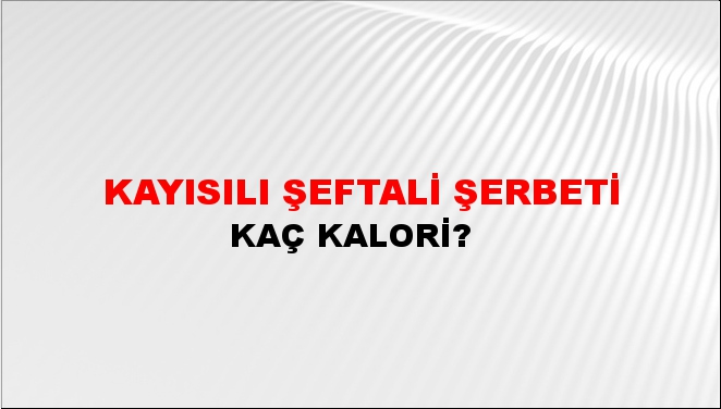 Kayısılı Şeftali Şerbeti + kaç kalori