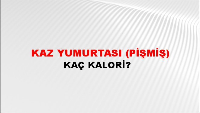 Kaz Yumurtası (Pişmiş) + kaç kalori