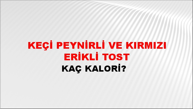 Keçi Peynirli ve Kırmızı Erikli Tost + kaç kalori