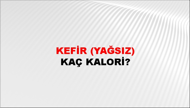 Kefir (Yağsız) + kaç kalori