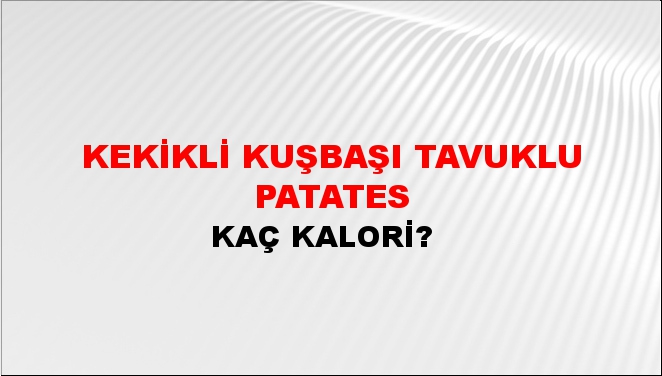 Kekikli Kuşbaşı Tavuklu Patates + kaç kalori