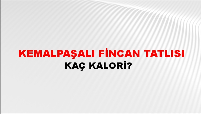 Kemalpaşalı Fincan Tatlısı + kaç kalori