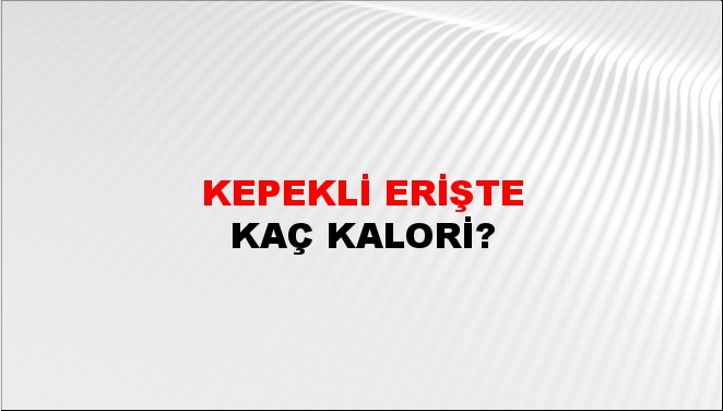 Kepekli Erişte + kaç kalori