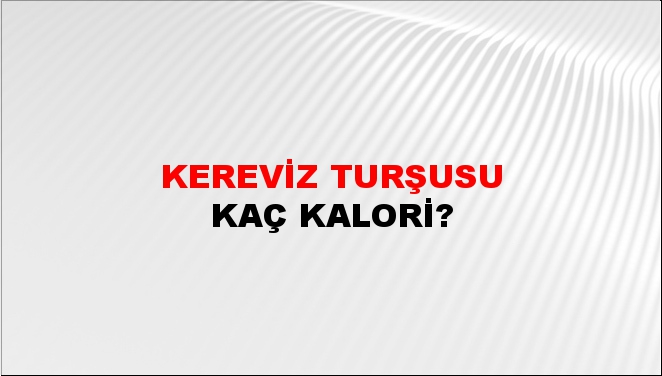 Kereviz Turşusu + kaç kalori