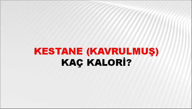 Kestane (Kavrulmuş) + kaç kalori