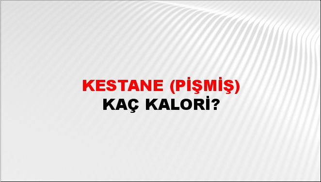 Kestane (Pişmiş) + kaç kalori