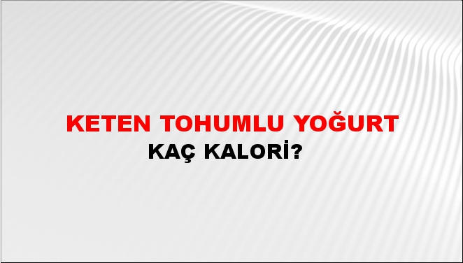 Keten Tohumlu Yoğurt + kaç kalori