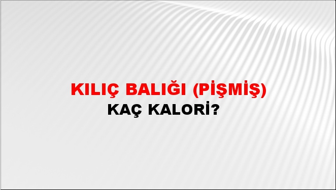 Kılıç Balığı (Pişmiş) + kaç kalori