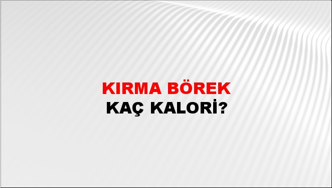 Kırma Börek + kaç kalori