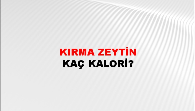 Kırma Zeytin + kaç kalori