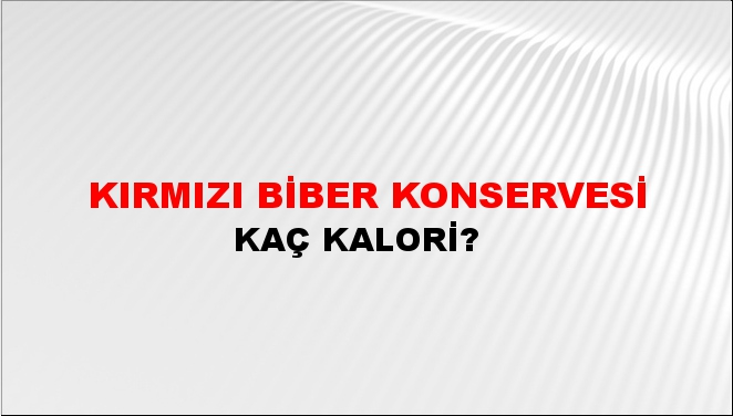 Kırmızı Biber Konservesi + kaç kalori