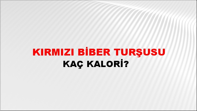 Kırmızı Biber Turşusu + kaç kalori