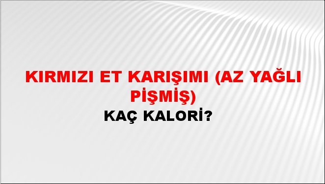 Kırmızı Et Karışımı (Az Yağlı Pişmiş) + kaç kalori