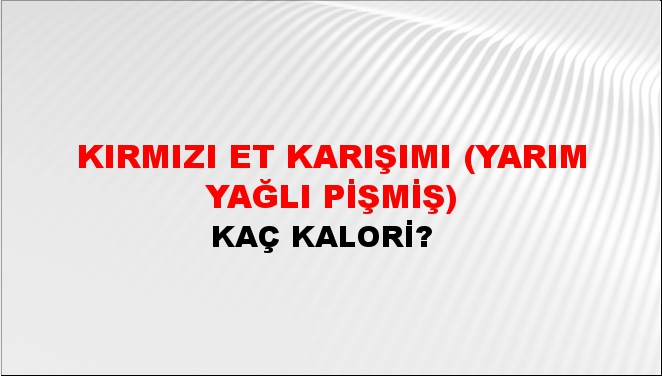 Kırmızı Et Karışımı (Yarım Yağlı Pişmiş) + kaç kalori