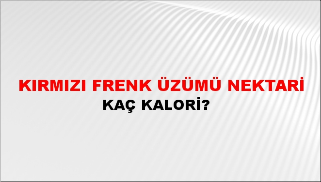 Kırmızı Frenk Üzümü Nektari + kaç kalori