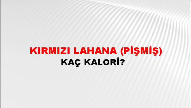 Kırmızı Lahana (Pişmiş) + kaç kalori