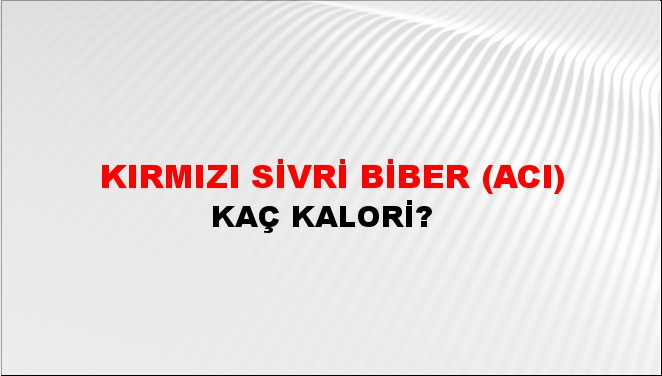 Kırmızı Sivri Biber (Acı) + kaç kalori