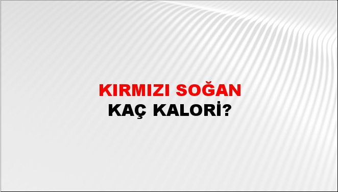 Kırmızı Soğan + kaç kalori