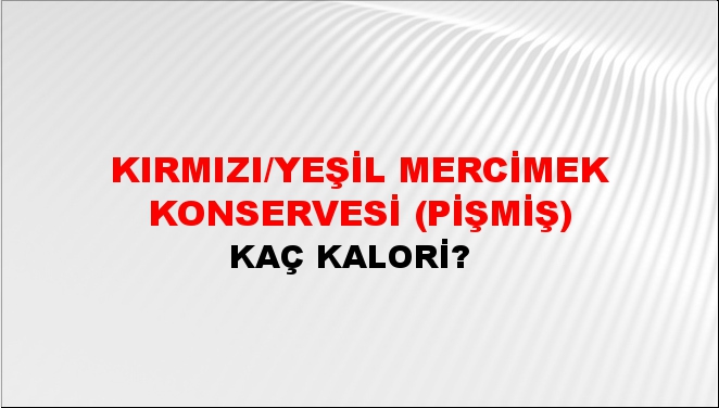 Kırmızı/Yeşil Mercimek Konservesi (Pişmiş) + kaç kalori