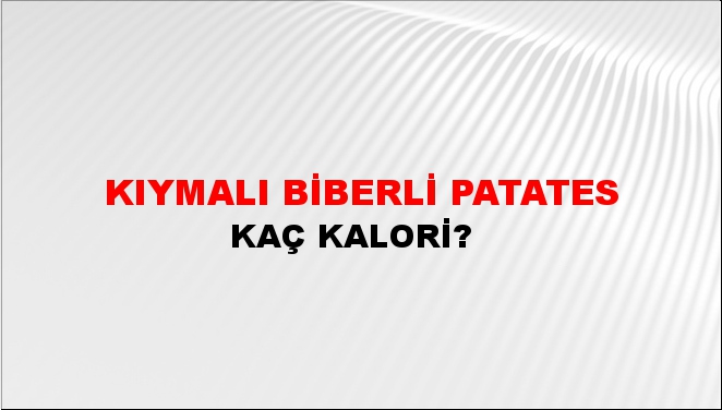 Kıymalı Biberli Patates + kaç kalori