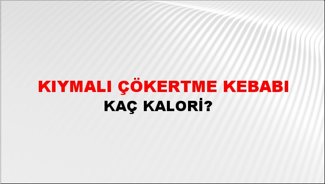 Kıymalı Çökertme Kebabı + kaç kalori