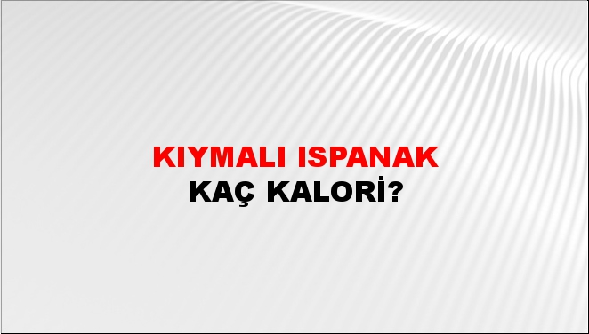 Kıymalı Ispanak + kaç kalori