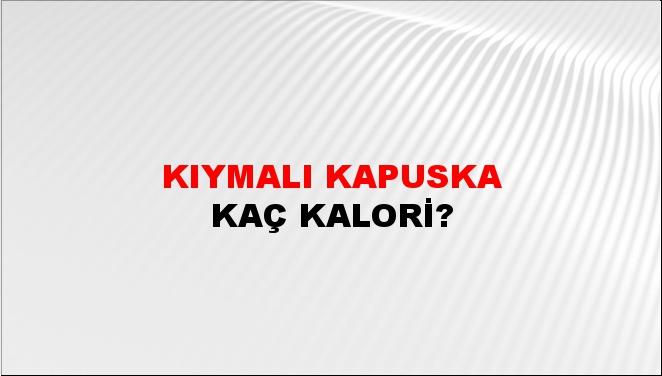 Kıymalı Kapuska + kaç kalori