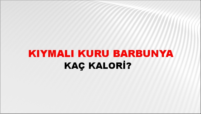 Kıymalı Kuru Barbunya + kaç kalori