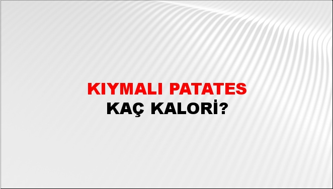 Kıymalı Patates + kaç kalori