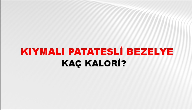 Kıymalı Patatesli Bezelye + kaç kalori