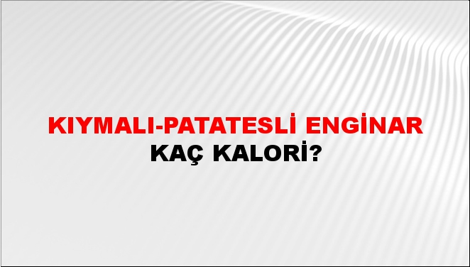 Kıymalı-Patatesli Enginar + kaç kalori