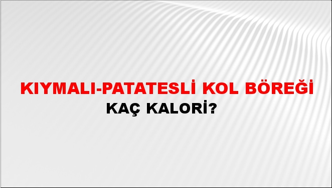 Kıymalı-Patatesli Kol Böreği + kaç kalori