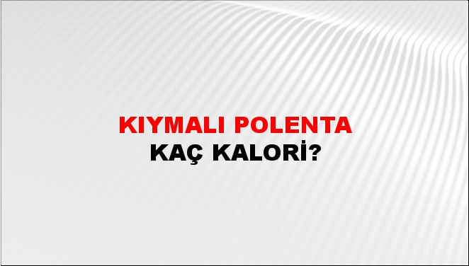 Kıymalı Polenta + kaç kalori