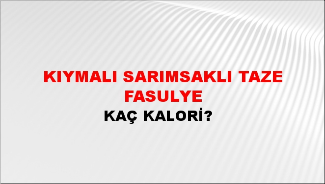 Kıymalı Sarımsaklı Taze Fasulye + kaç kalori