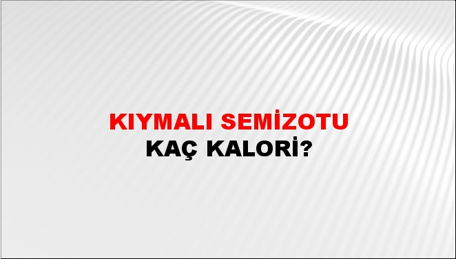 Kıymalı Semizotu + kaç kalori