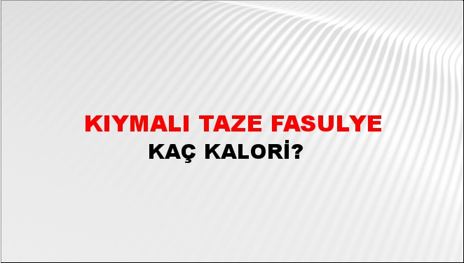 Kıymalı Taze Fasulye + kaç kalori