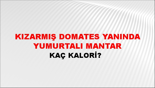 Kızarmış Domates Yanında Yumurtalı Mantar + kaç kalori