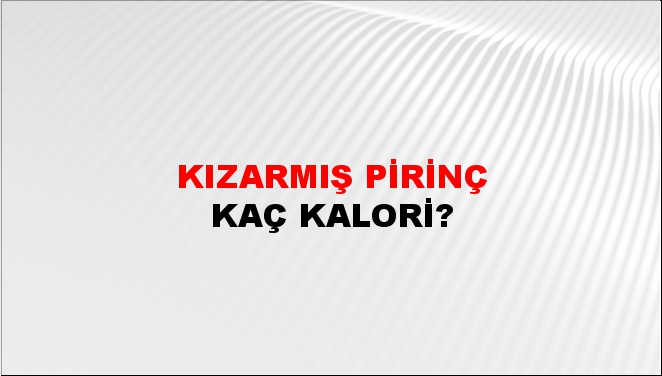 Kızarmış Pirinç + kaç kalori