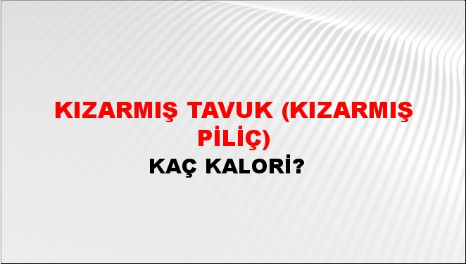 Kızarmış Tavuk (Kızarmış Piliç) + kaç kalori