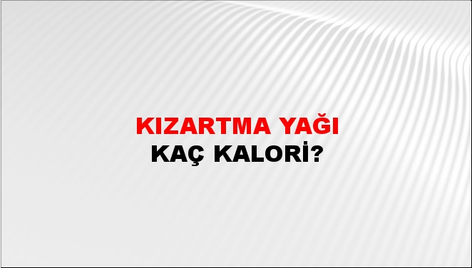 Kızartma Yağı + kaç kalori