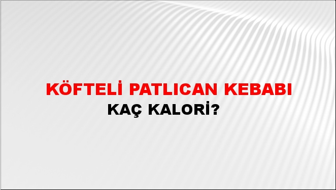 Köfteli Patlıcan Kebabı + kaç kalori