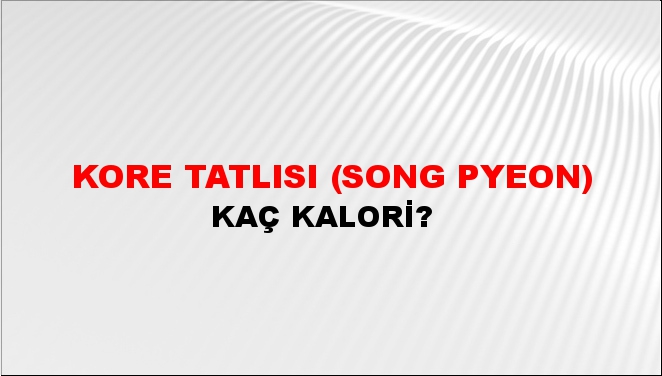 Kore Tatlısı (Song Pyeon) + kaç kalori