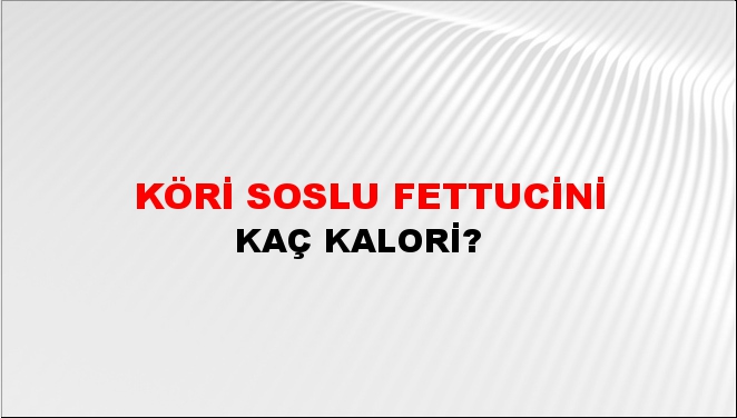 Köri Soslu Fettucini + kaç kalori