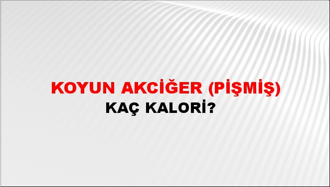 Koyun Akciğer (Pişmiş) + kaç kalori