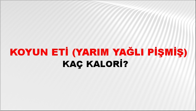 Koyun Eti (Yarım Yağlı Pişmiş) + kaç kalori