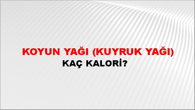 Koyun Yağı (Kuyruk Yağı) + kaç kalori