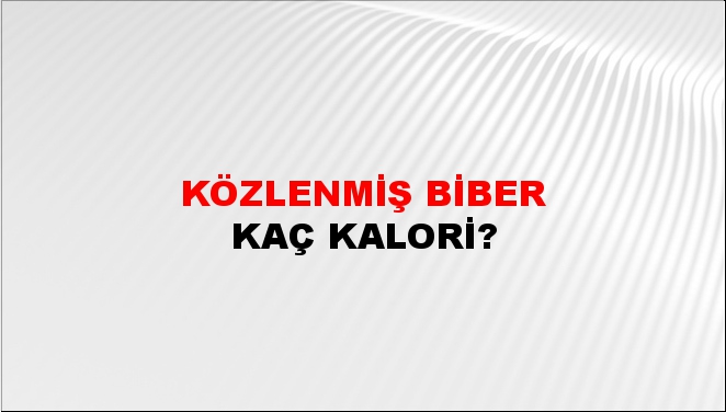 Közlenmiş Biber + kaç kalori