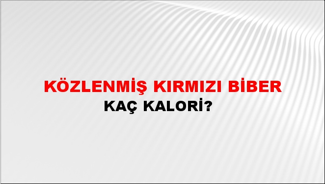 Közlenmiş Kırmızı Biber + kaç kalori