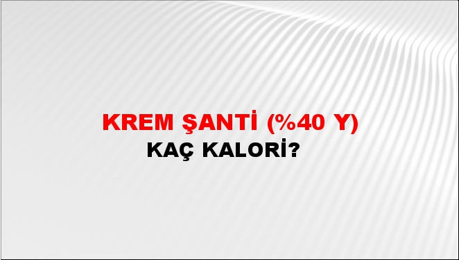 Krem Şanti (%40 Y) + kaç kalori