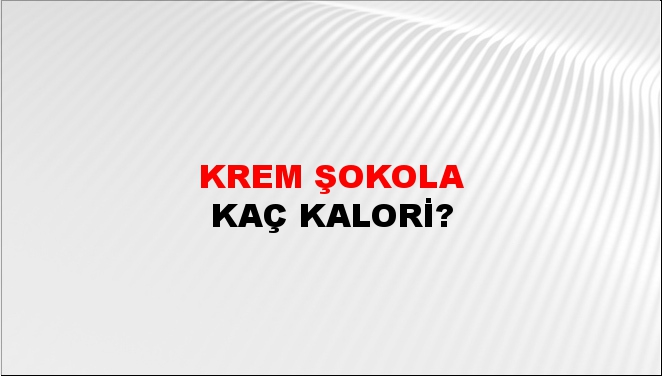 Krem Şokola + kaç kalori